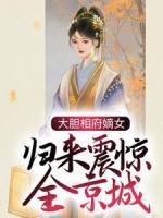 大胆相府嫡女，归来震惊全京城